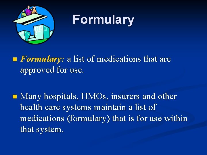 Formulary n Formulary: a list of medications that are approved for use. n Many