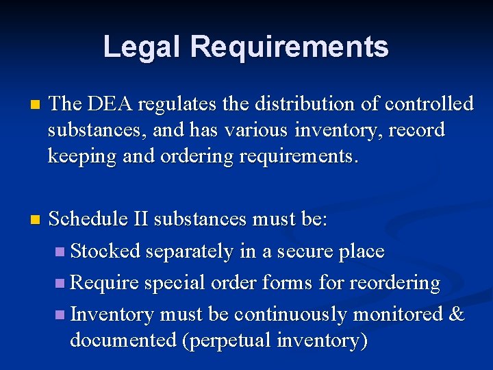 Legal Requirements n The DEA regulates the distribution of controlled substances, and has various