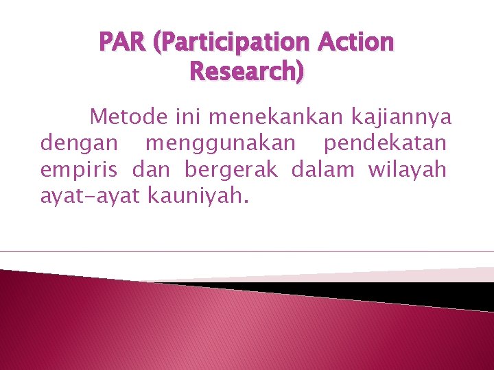 PAR (Participation Action Research) Metode ini menekankan kajiannya dengan menggunakan pendekatan empiris dan bergerak