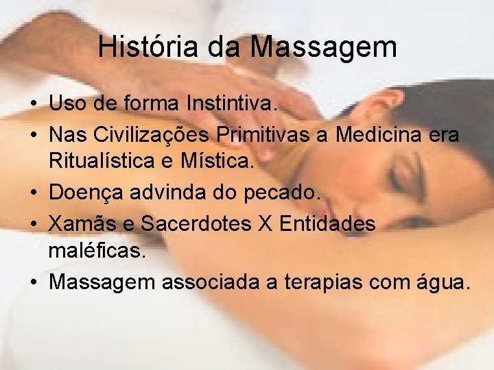 História da Massagem • Uso de forma Instintiva. • Nas Civilizações Primitivas a Medicina