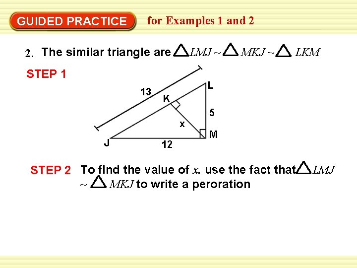 GUIDED PRACTICE for Examples 1 and 2 2. The similar triangle are LMJ ~