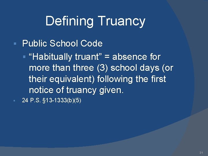 Defining Truancy § Public School Code § “Habitually truant” = absence for more than