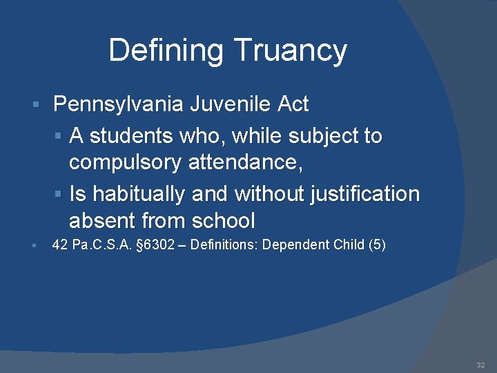 Defining Truancy § Pennsylvania Juvenile Act § A students who, while subject to compulsory