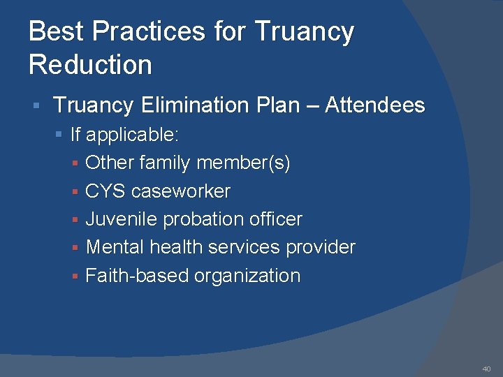 Best Practices for Truancy Reduction § Truancy Elimination Plan – Attendees § If applicable: