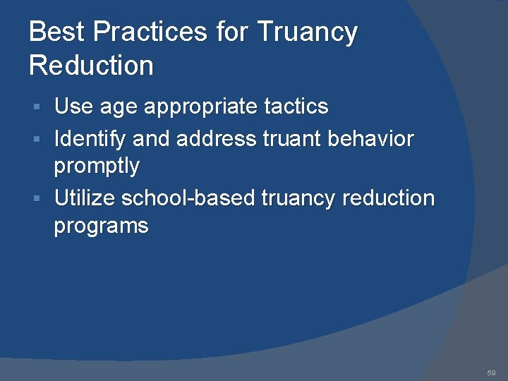 Best Practices for Truancy Reduction Use age appropriate tactics § Identify and address truant