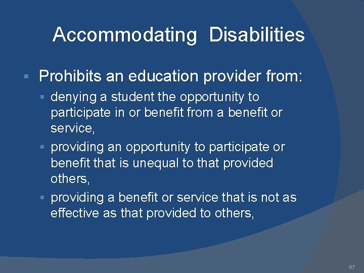 Accommodating Disabilities § Prohibits an education provider from: § denying a student the opportunity