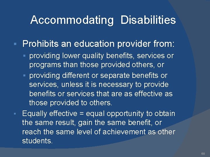 Accommodating Disabilities § Prohibits an education provider from: § providing lower quality benefits, services