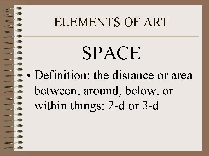 ELEMENTS OF ART SPACE • Definition: the distance or area between, around, below, or