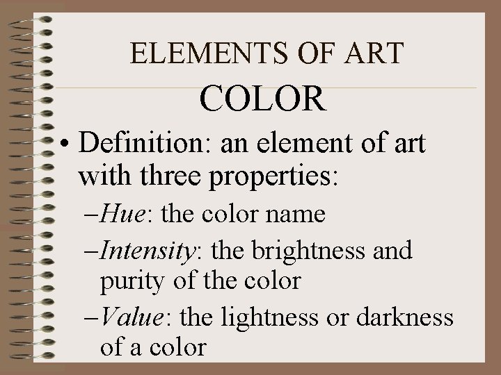ELEMENTS OF ART COLOR • Definition: an element of art with three properties: –