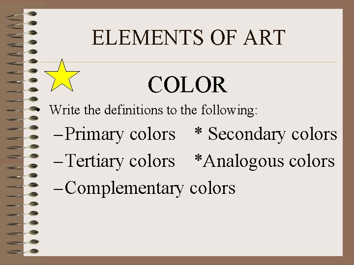 ELEMENTS OF ART COLOR • Write the definitions to the following: – Primary colors