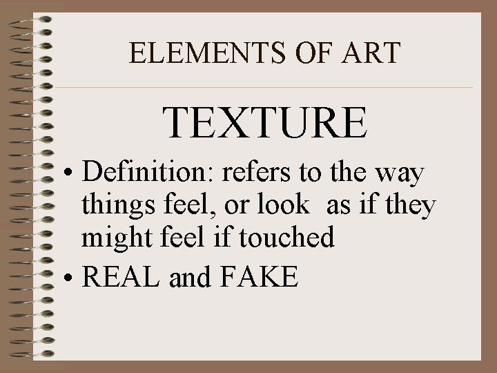 ELEMENTS OF ART TEXTURE • Definition: refers to the way things feel, or look
