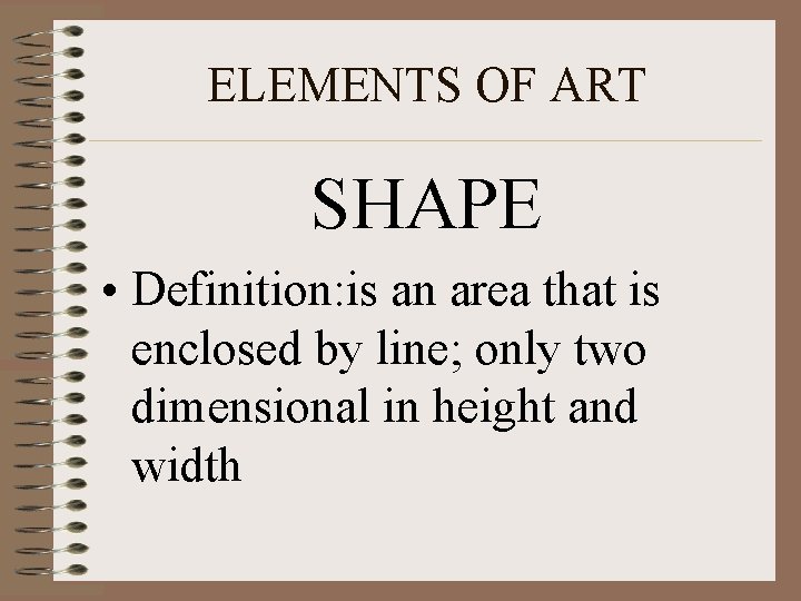 ELEMENTS OF ART SHAPE • Definition: is an area that is enclosed by line;