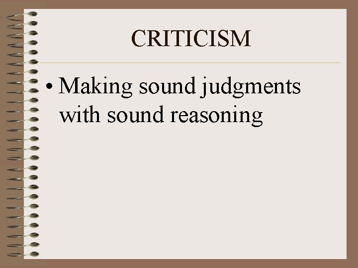 CRITICISM • Making sound judgments with sound reasoning 