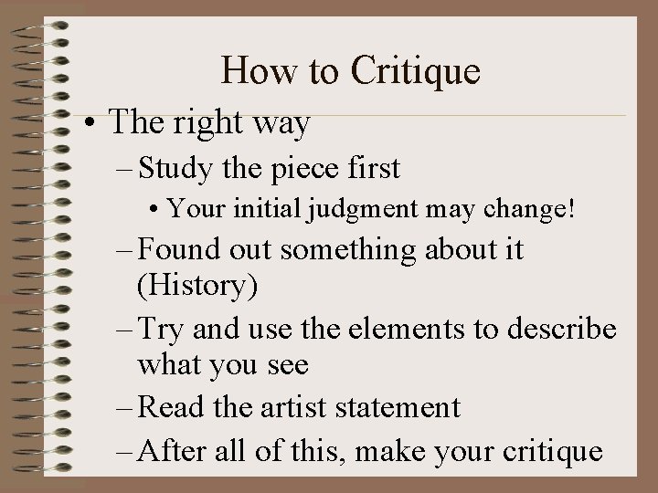 How to Critique • The right way – Study the piece first • Your