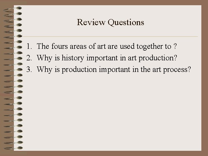 Review Questions 1. The fours areas of art are used together to ? 2.