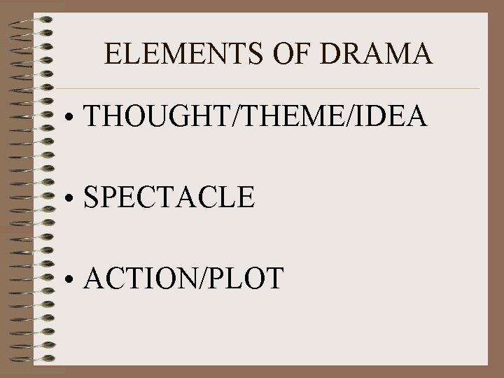 ELEMENTS OF DRAMA • THOUGHT/THEME/IDEA • SPECTACLE • ACTION/PLOT 