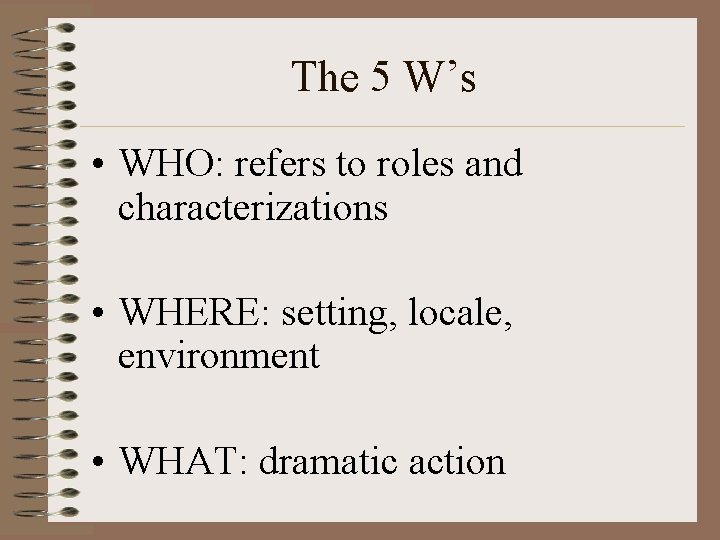 The 5 W’s • WHO: refers to roles and characterizations • WHERE: setting, locale,