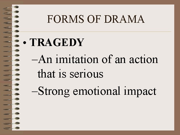 FORMS OF DRAMA • TRAGEDY –An imitation of an action that is serious –Strong