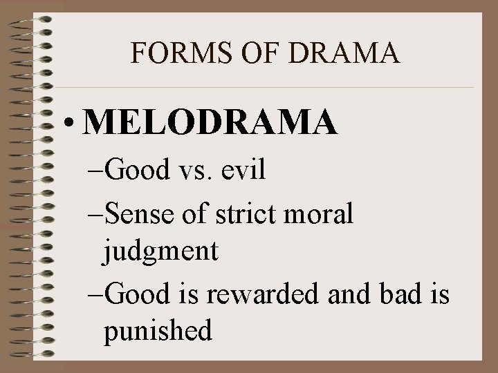 FORMS OF DRAMA • MELODRAMA –Good vs. evil –Sense of strict moral judgment –Good