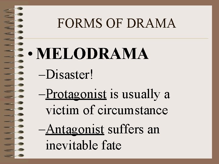 FORMS OF DRAMA • MELODRAMA –Disaster! –Protagonist is usually a victim of circumstance –Antagonist