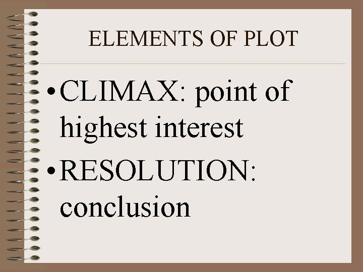 ELEMENTS OF PLOT • CLIMAX: point of highest interest • RESOLUTION: conclusion 
