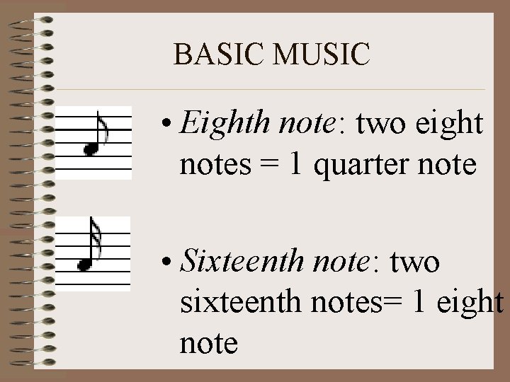 BASIC MUSIC • Eighth note: two eight notes = 1 quarter note • Sixteenth