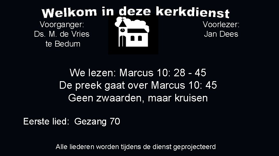 Voorganger: Ds. M. de Vries te Bedum Voorlezer: Jan Dees We lezen: Marcus 10: