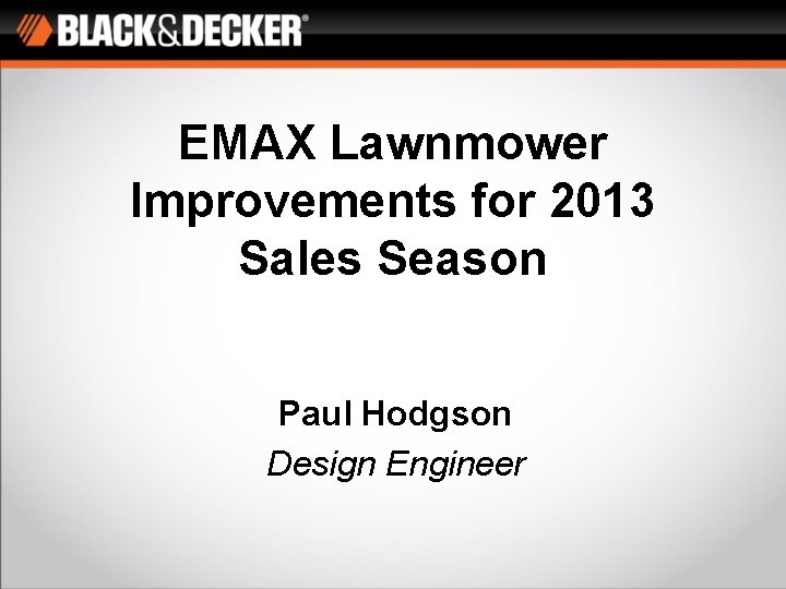 EMAX Lawnmower Improvements for 2013 Sales Season Paul Hodgson Design Engineer 