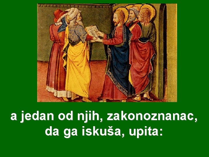 a jedan od njih, zakonoznanac, da ga iskuša, upita: 