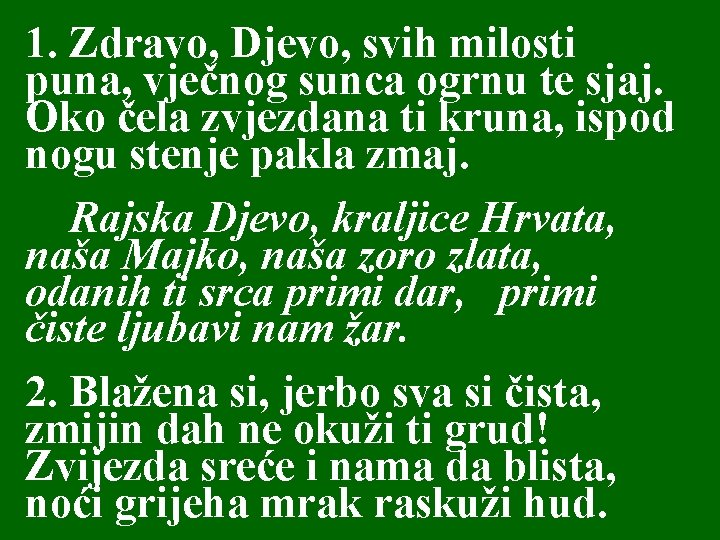 1. Zdravo, Djevo, svih milosti puna, vječnog sunca ogrnu te sjaj. Oko čela zvjezdana