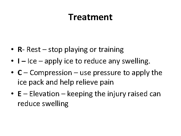 Treatment • R- Rest – stop playing or training • I – Ice – Treatment • R- Rest – stop playing or training • I – Ice –