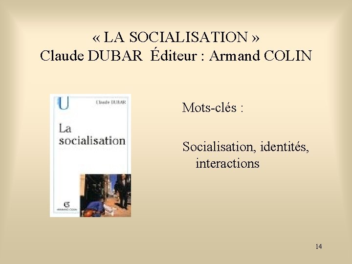  « LA SOCIALISATION » Claude DUBAR Éditeur : Armand COLIN Mots-clés : Socialisation,