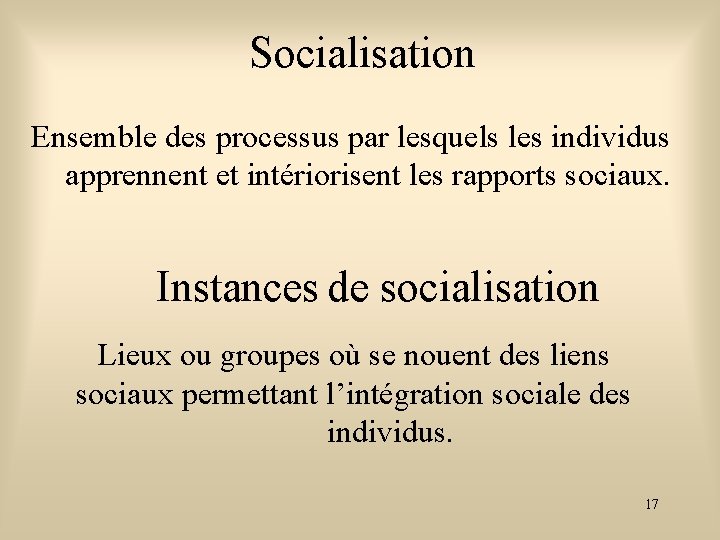 Socialisation Ensemble des processus par lesquels les individus apprennent et intériorisent les rapports sociaux.