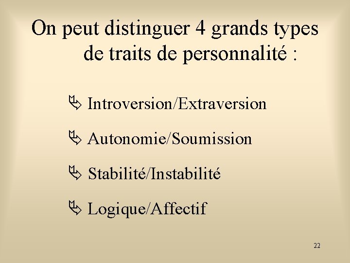 On peut distinguer 4 grands types de traits de personnalité : Introversion/Extraversion Autonomie/Soumission Stabilité/Instabilité