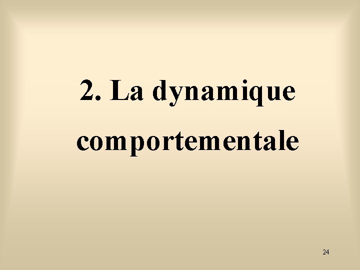 2. La dynamique comportementale 24 