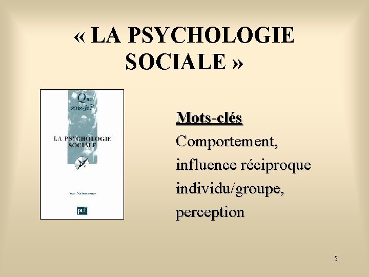  « LA PSYCHOLOGIE SOCIALE » Mots-clés Comportement, influence réciproque individu/groupe, perception 5 