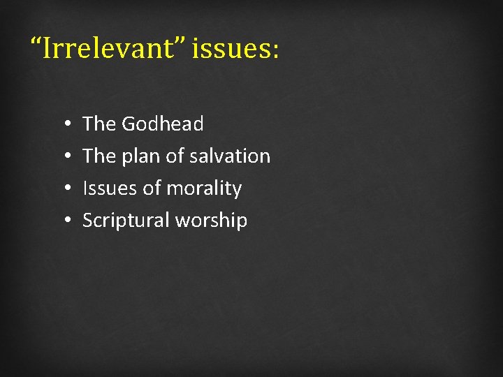 “Irrelevant” issues: • • The Godhead The plan of salvation Issues of morality Scriptural
