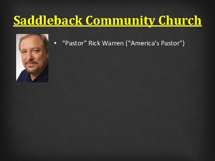 Saddleback Community Church • “Pastor” Rick Warren (“America’s Pastor”) 