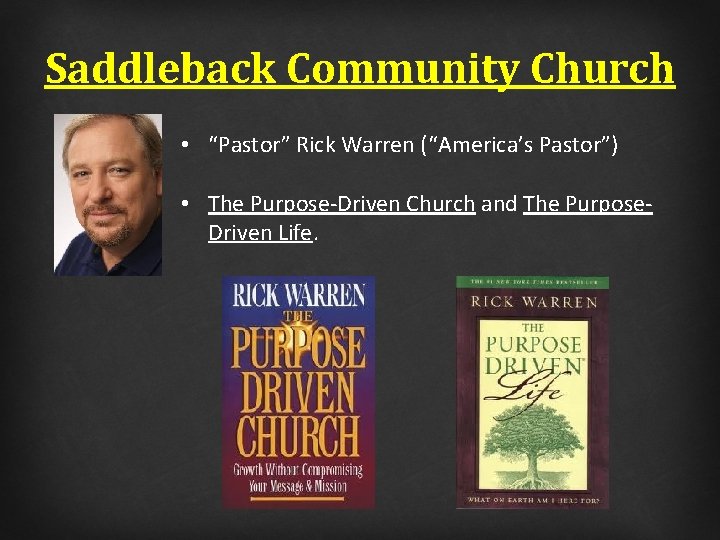 Saddleback Community Church • “Pastor” Rick Warren (“America’s Pastor”) • The Purpose-Driven Church and