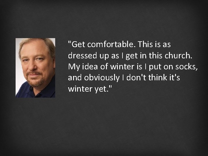 "Get comfortable. This is as dressed up as I get in this church. My