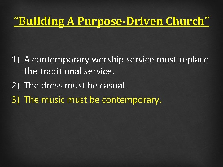 “Building A Purpose-Driven Church” 1) A contemporary worship service must replace the traditional service.