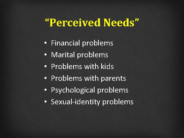 “Perceived Needs” • • • Financial problems Marital problems Problems with kids Problems with