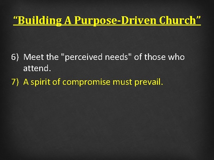 “Building A Purpose-Driven Church” 6) Meet the "perceived needs" of those who attend. 7)