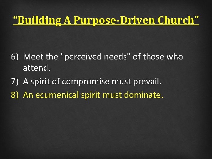 “Building A Purpose-Driven Church” 6) Meet the "perceived needs" of those who attend. 7)