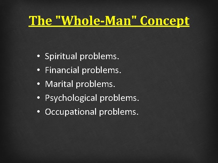 The "Whole-Man" Concept • • • Spiritual problems. Financial problems. Marital problems. Psychological problems.