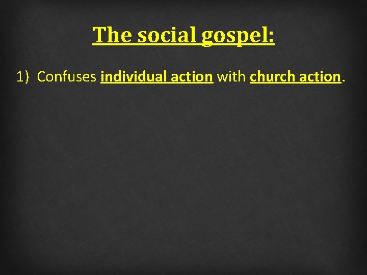 The social gospel: 1) Confuses individual action with church action. 