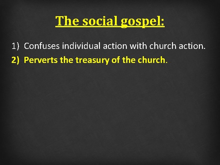 The social gospel: 1) Confuses individual action with church action. 2) Perverts the treasury