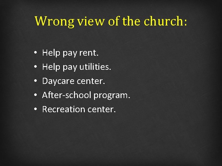 Wrong view of the church: • • • Help pay rent. Help pay utilities.