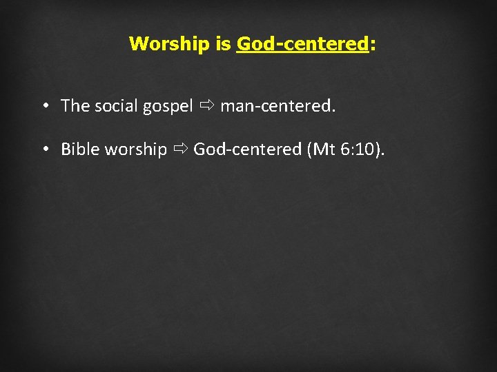 Worship is God-centered: • The social gospel man-centered. • Bible worship God-centered (Mt 6: