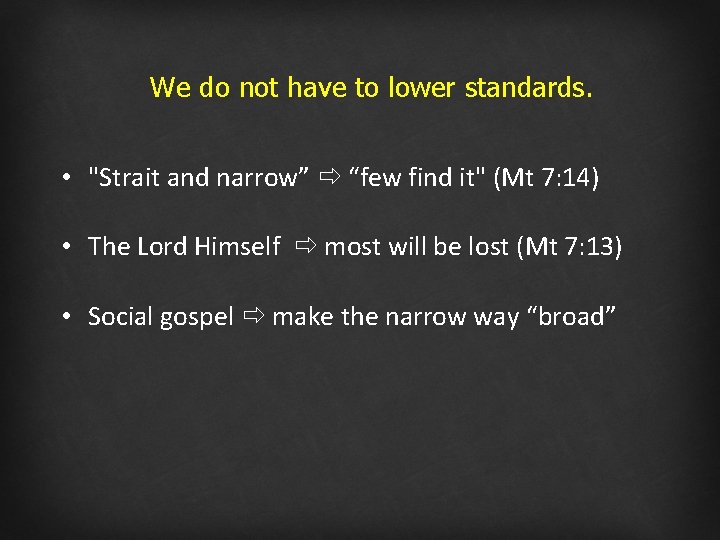 We do not have to lower standards. • "Strait and narrow” “few find it"